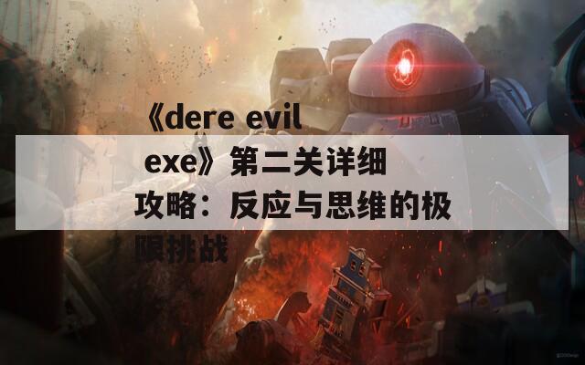 《dere evil exe》第二关详细攻略：反应与思维的极限挑战