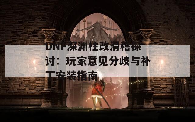 DNF深渊柱改滑稽探讨：玩家意见分歧与补丁安装指南