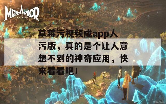 草莓污视频成app人污版，真的是个让人意想不到的神奇应用，快来看看吧！