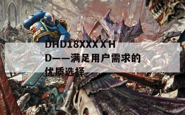 DHD18XXXⅩHD——满足用户需求的优质选择