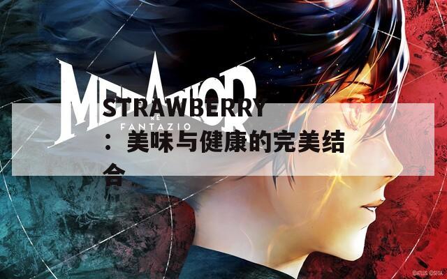 STRAWBERRY：美味与健康的完美结合