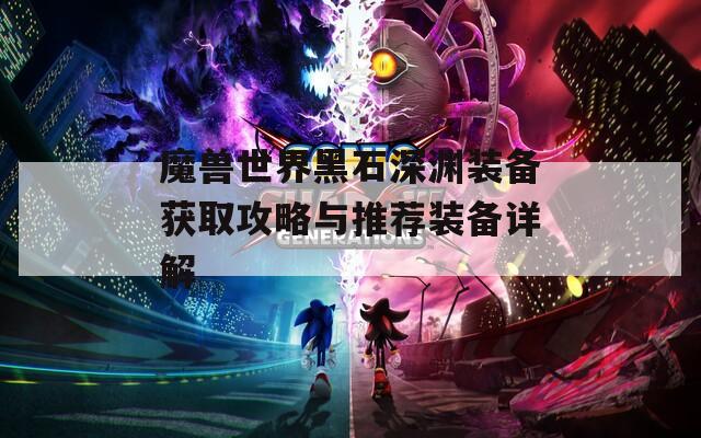 魔兽世界黑石深渊装备获取攻略与推荐装备详解