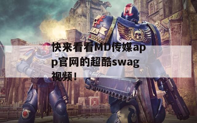 快来看看MD传媒app官网的超酷swag视频！