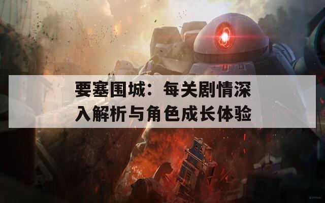 要塞围城：每关剧情深入解析与角色成长体验