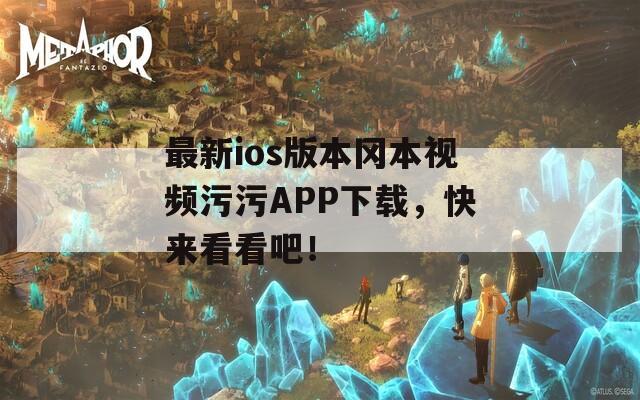 最新ios版本冈本视频污污APP下载，快来看看吧！