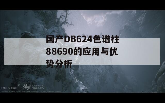 国产DB624色谱柱88690的应用与优势分析