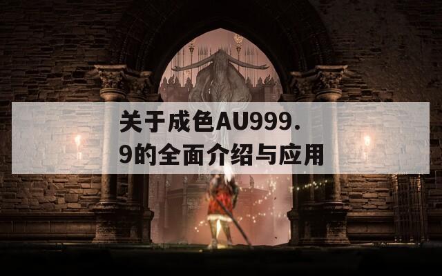 关于成色AU999.9的全面介绍与应用