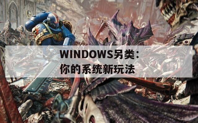 WINDOWS另类：你的系统新玩法