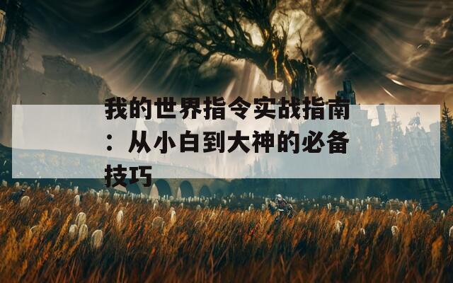 我的世界指令实战指南：从小白到大神的必备技巧