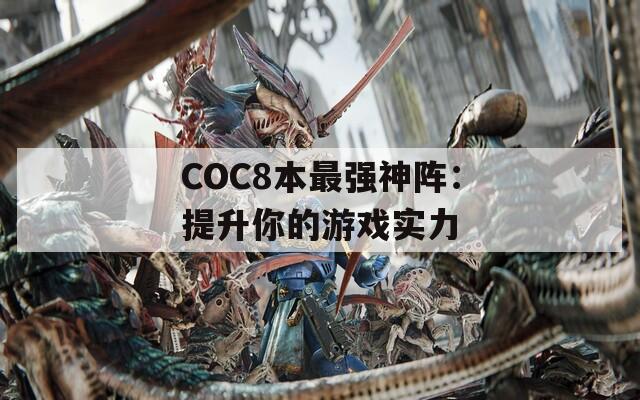 COC8本最强神阵：提升你的游戏实力