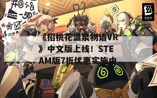 《招桃花温泉物语VR》中文版上线！STEAM版7折优惠实施中