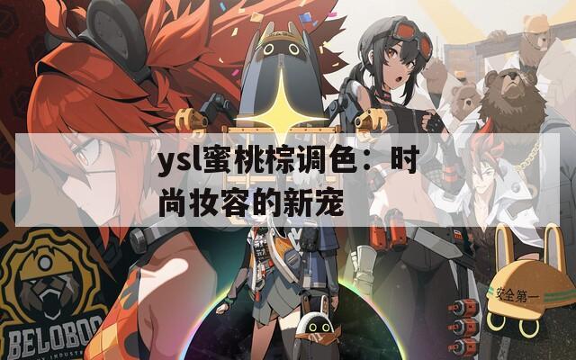 ysl蜜桃棕调色：时尚妆容的新宠