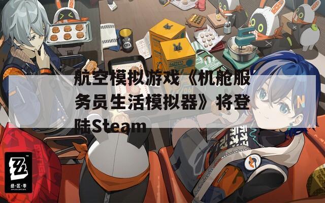 航空模拟游戏《机舱服务员生活模拟器》将登陆Steam