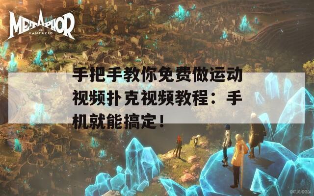 手把手教你免费做运动视频扑克视频教程：手机就能搞定！