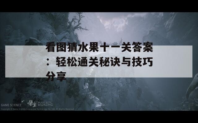 看图猜水果十一关答案：轻松通关秘诀与技巧分享