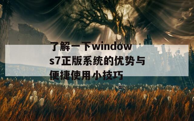 了解一下windows7正版系统的优势与便捷使用小技巧