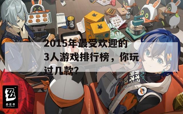 2015年最受欢迎的3人游戏排行榜，你玩过几款？