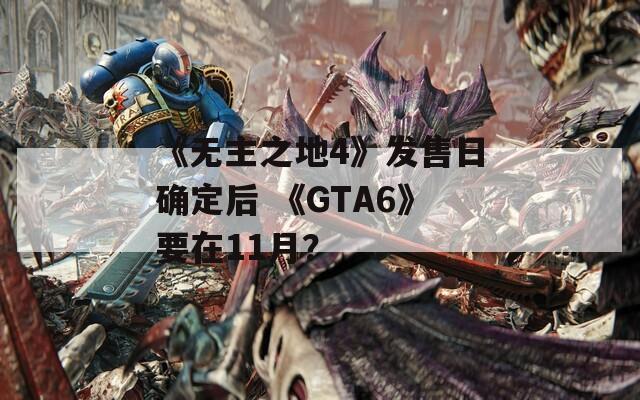 《无主之地4》发售日确定后 《GTA6》要在11月？