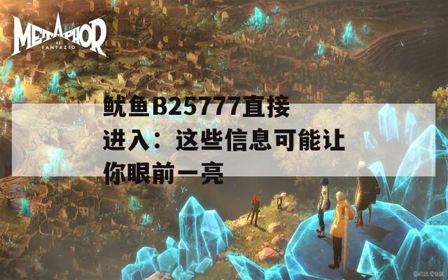 鱿鱼B25777直接进入：这些信息可能让你眼前一亮