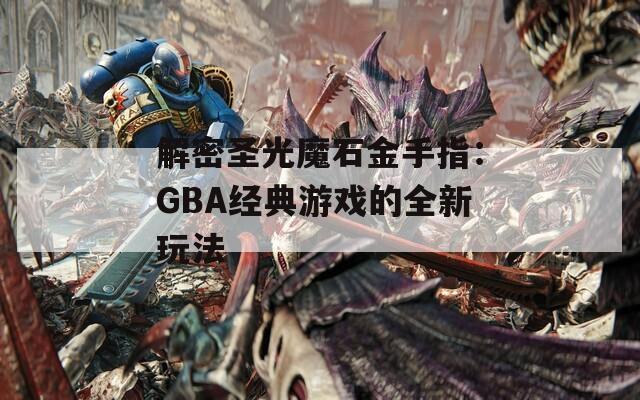 解密圣光魔石金手指：GBA经典游戏的全新玩法