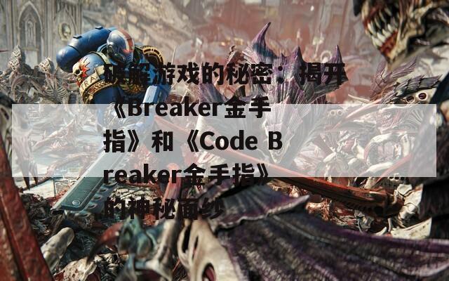 破解游戏的秘密：揭开《Breaker金手指》和《Code Breaker金手指》的神秘面纱