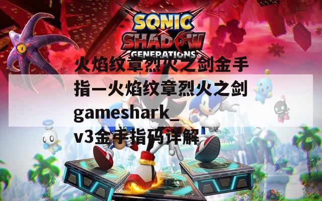 火焰纹章烈火之剑金手指—火焰纹章烈火之剑gameshark_v3金手指码详解