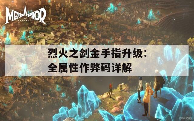 烈火之剑金手指升级：全属性作弊码详解