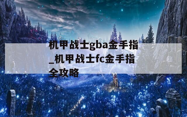 机甲战士gba金手指_机甲战士fc金手指全攻略