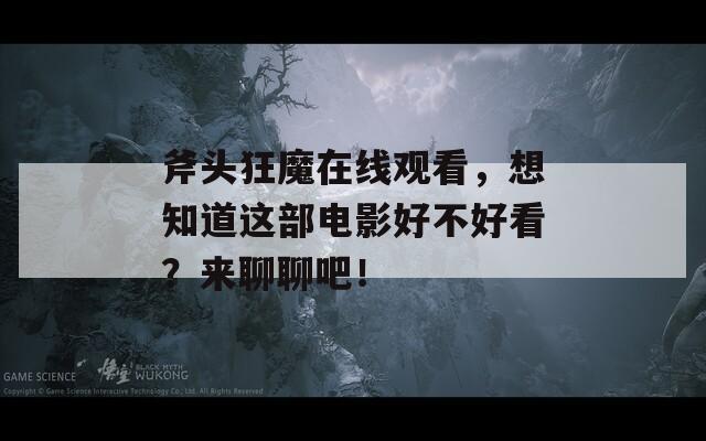 斧头狂魔在线观看，想知道这部电影好不好看？来聊聊吧！