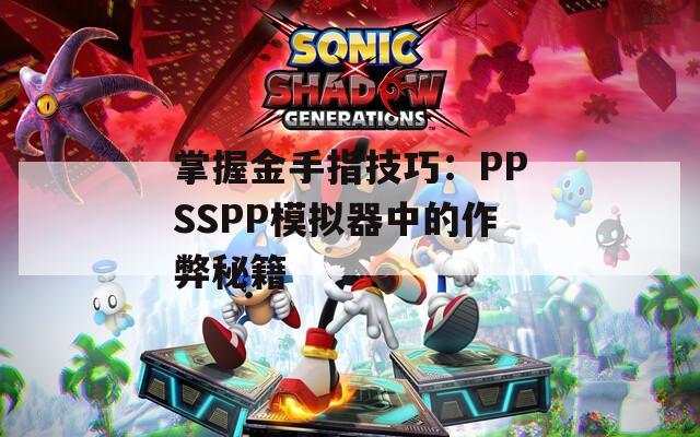 掌握金手指技巧：PPSSPP模拟器中的作弊秘籍