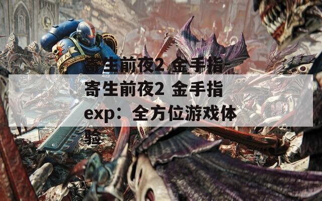 寄生前夜2 金手指-寄生前夜2 金手指 exp：全方位游戏体验