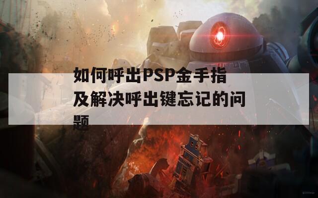 如何呼出PSP金手指及解决呼出键忘记的问题