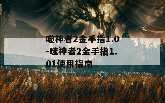 噬神者2金手指1.0-噬神者2金手指1.01使用指南