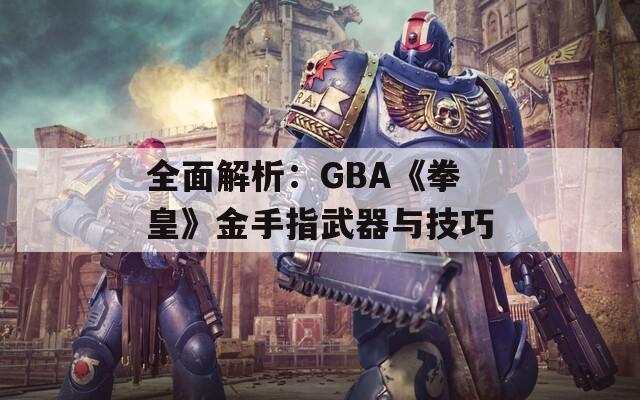 全面解析：GBA《拳皇》金手指武器与技巧