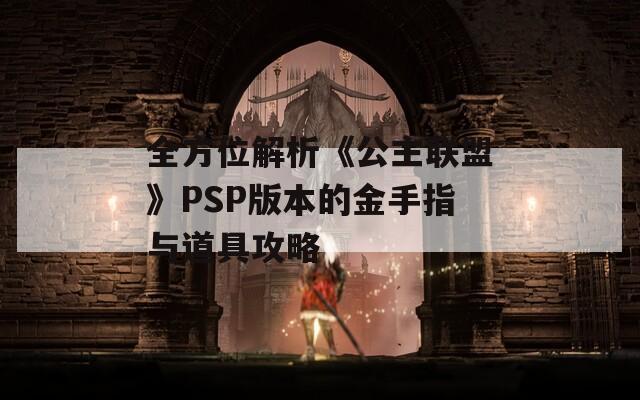 全方位解析《公主联盟》PSP版本的金手指与道具攻略