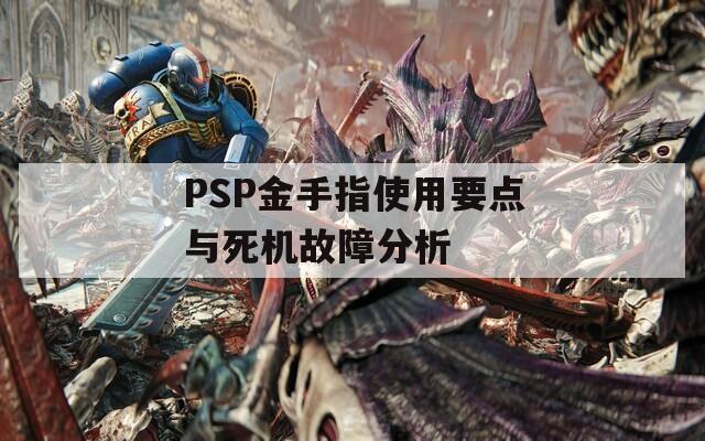 PSP金手指使用要点与死机故障分析