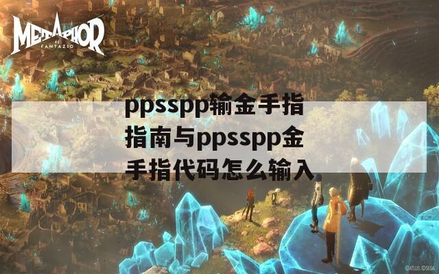 ppsspp输金手指指南与ppsspp金手指代码怎么输入