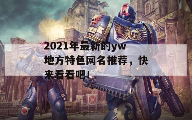 2021年最新的yw地方特色网名推荐，快来看看吧！