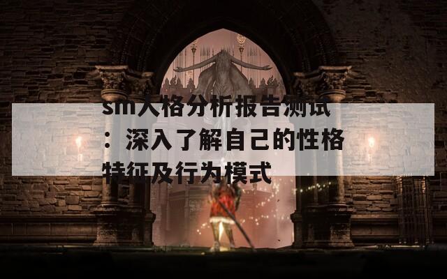 sm人格分析报告测试：深入了解自己的性格特征及行为模式