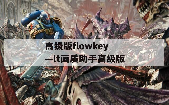 高级版flowkey—lt画质助手高级版