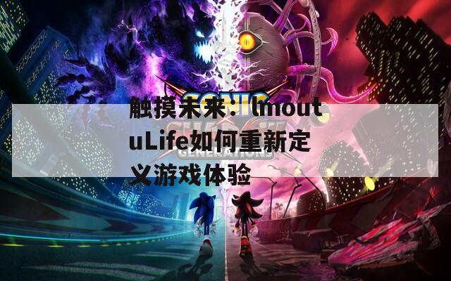 触摸未来：lmoutuLife如何重新定义游戏体验