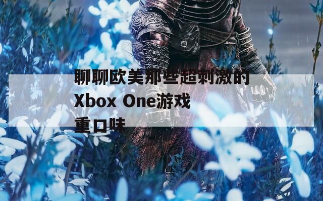 聊聊欧美那些超刺激的Xbox One游戏重口味