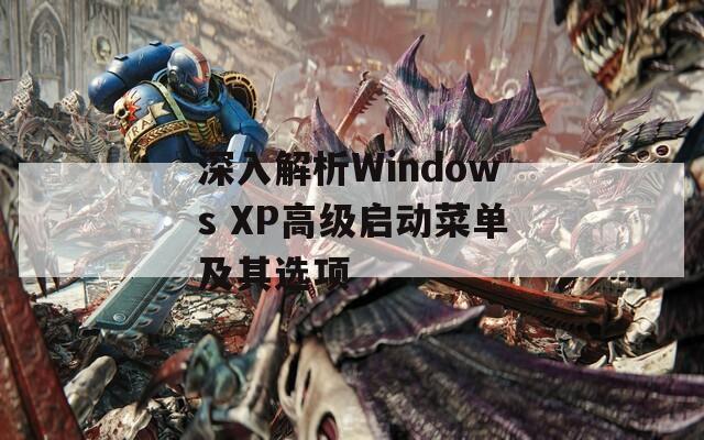 深入解析Windows XP高级启动菜单及其选项