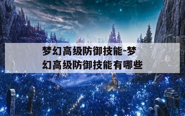 梦幻高级防御技能-梦幻高级防御技能有哪些