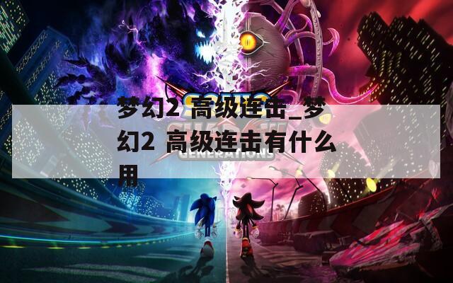 梦幻2 高级连击_梦幻2 高级连击有什么用