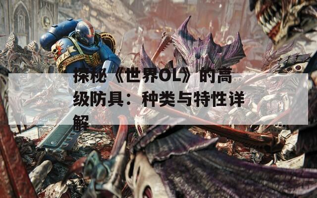 探秘《世界OL》的高级防具：种类与特性详解