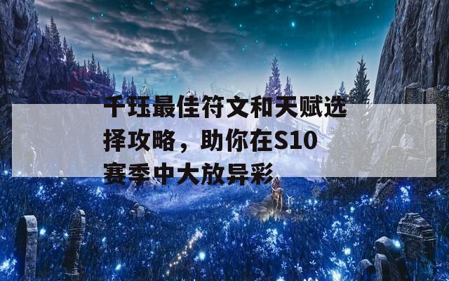 千珏最佳符文和天赋选择攻略，助你在S10赛季中大放异彩