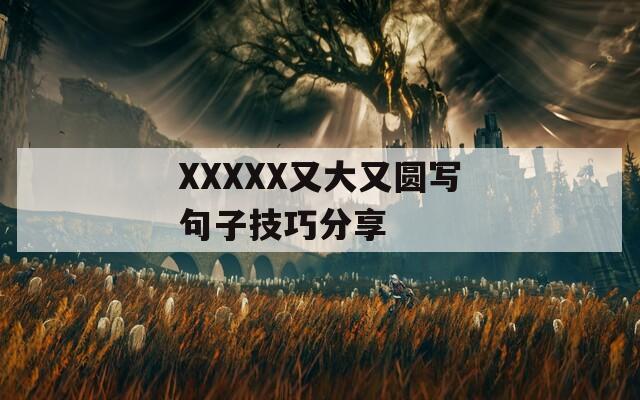 XXXXX又大又圆写句子技巧分享