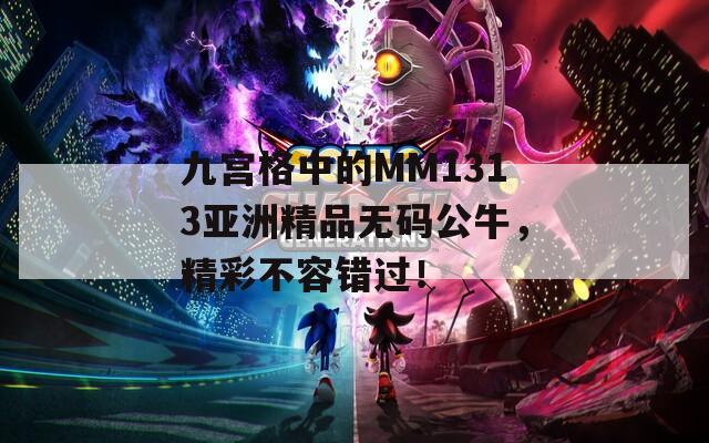 九宫格中的MM1313亚洲精品无码公牛，精彩不容错过！